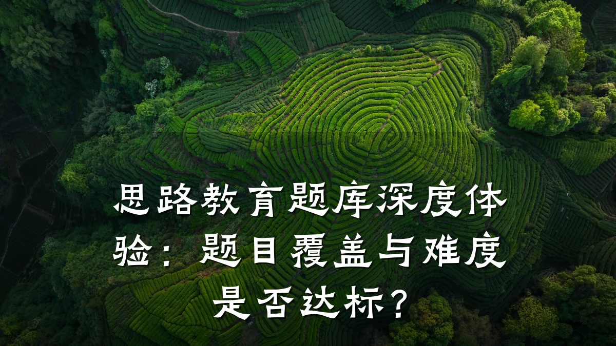 思路教育题库深度体验:题目覆盖与难度是否达标?